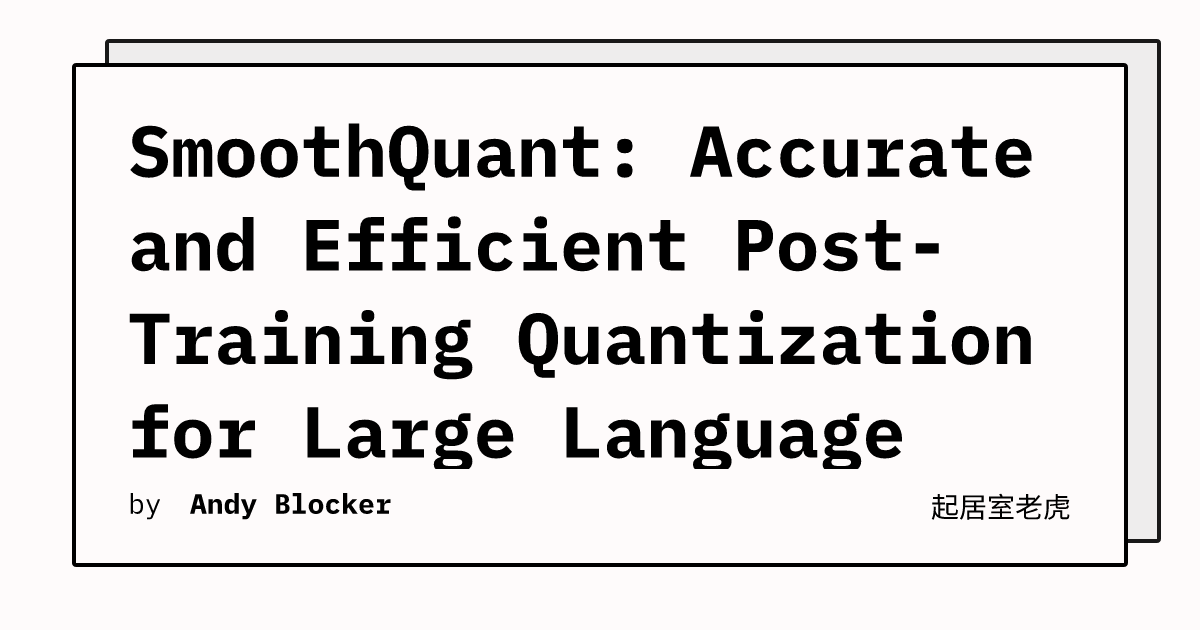 SmoothQuant: Accurate and Efficient Post-Training Quantization for ...
